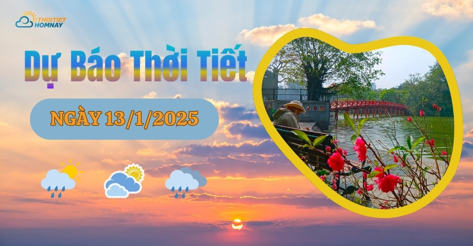 Dự báo thời tiết hôm nay 13/1/2025 như thế nào?