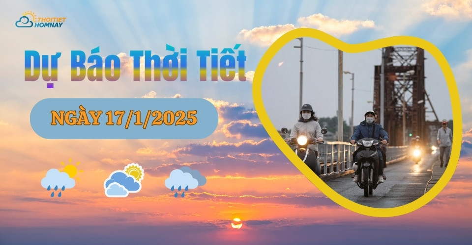 Dự báo thời tiết hôm nay 17/1/2025 như thế nào?