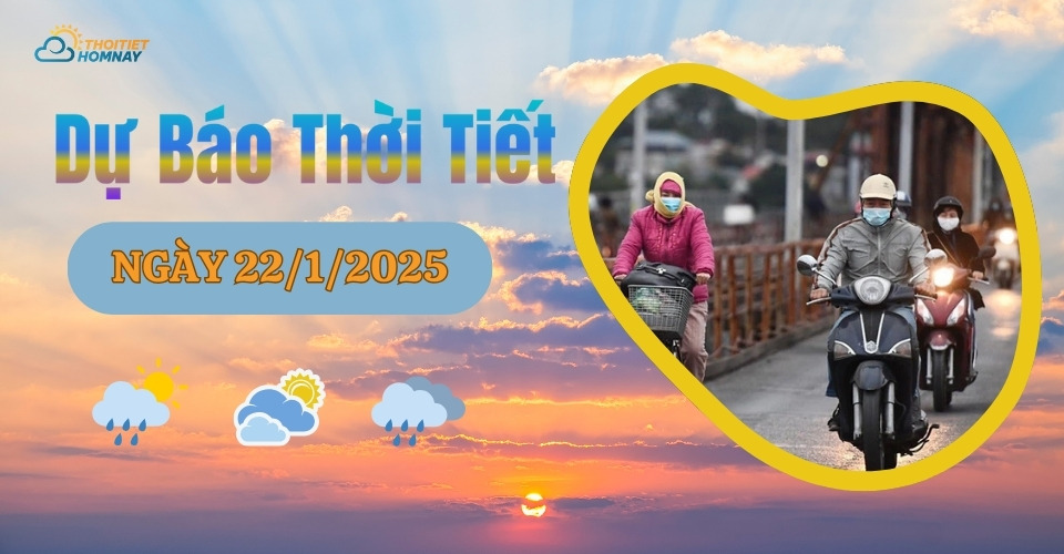 Dự báo thời tiết hôm nay 22/1/2025 như thế nào?