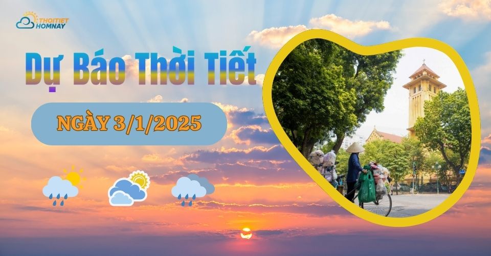 Dự báo thời tiết hôm nay 3/1/2025 như thế nào?