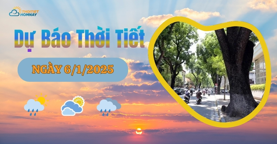 Dự báo thời tiết hôm nay 6/1/2025 như thế nào?