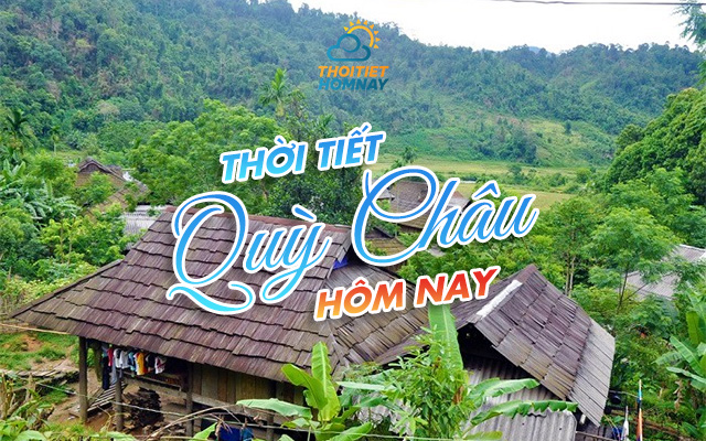 Thời tiết Quỳ Châu Nghệ An hôm nay thế nào? 