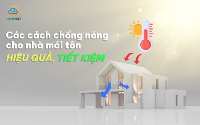 Tổng hợp các cách chống nóng cho nhà mái tôn hiệu quả & tiết kiệm