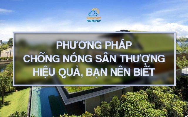 7+ phương pháp chống nóng sân thượng hiệu quả bạn nên biết