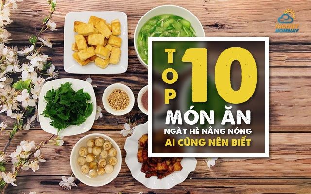 Top các món ăn ngày hè nắng nóng, ăn vào là mê