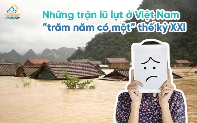 Tổng hợp những trận lũ lụt ở Việt Nam được ví như “đại hồng thủy” XXI