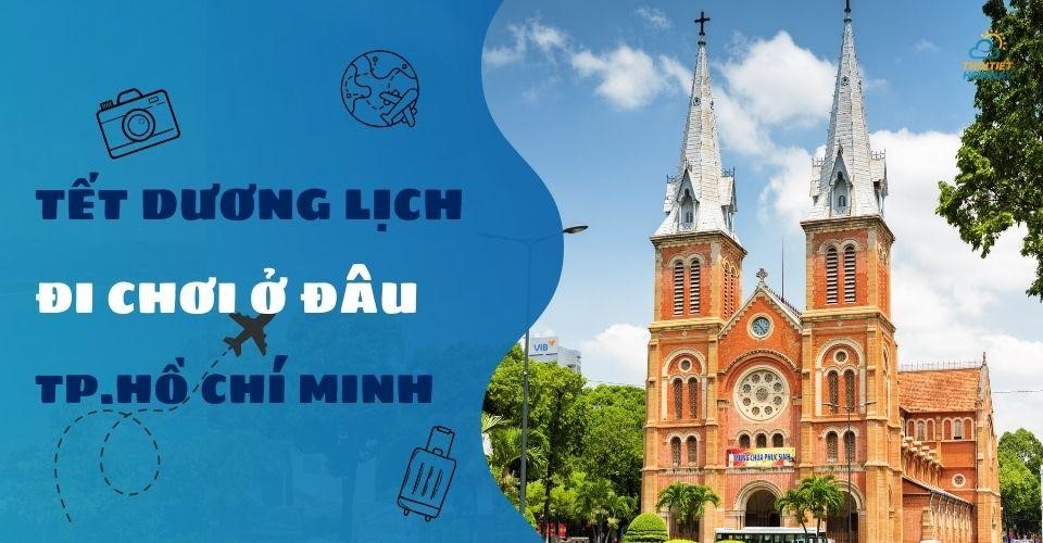 Tết dương lịch đi chơi ở đâu TPHCM? 5+ Địa điểm “vui chơi quên lối về”