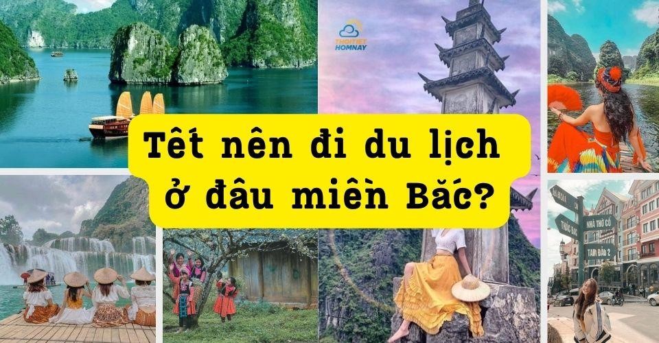 Tết nên đi du lịch ở đâu miền Bắc? Lưu ngay 7 điểm du xuân HOT nhất hiện nay