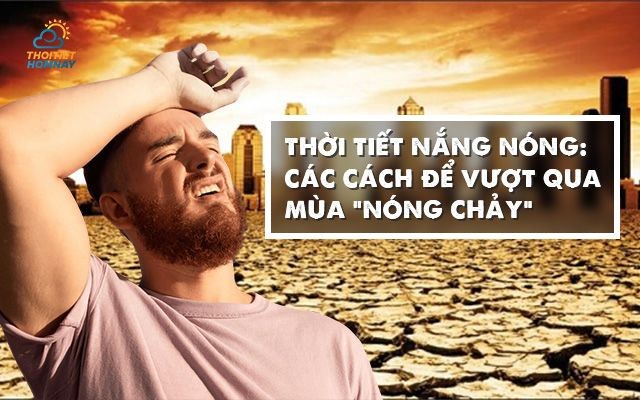 Thời tiết nắng nóng: Những điều mà ít ai nói với bạn để trở nên “mát mẻ” hơn