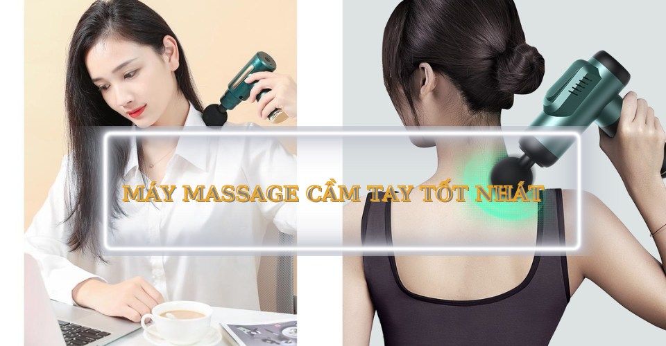 Máy massage cầm tay nào tốt nhất, hiệu quả an toàn hiện nay
